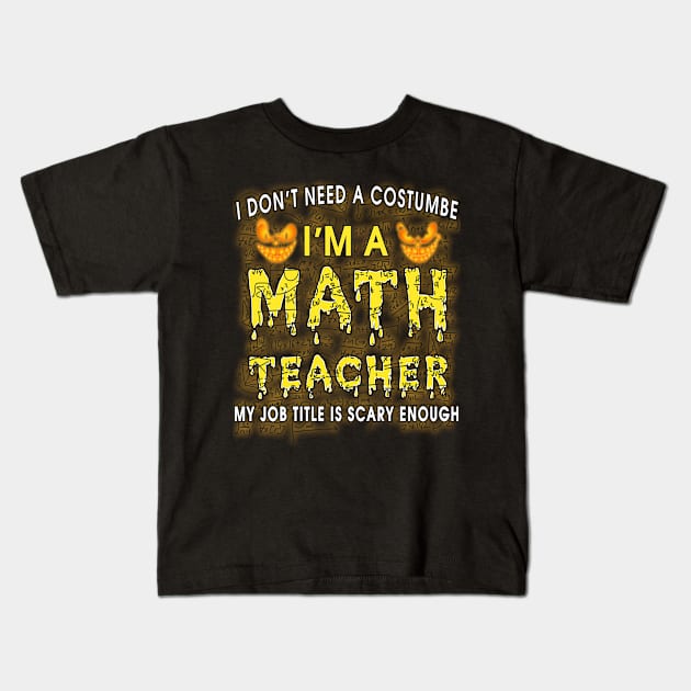 Halloween I Don't Need A Costume I'm A Math Teacher Kids T-Shirt by PaulAksenov